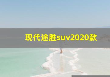 现代途胜suv2020款