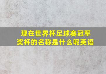 现在世界杯足球赛冠军奖杯的名称是什么呢英语