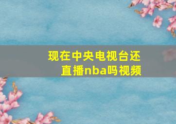 现在中央电视台还直播nba吗视频