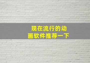 现在流行的动画软件推荐一下