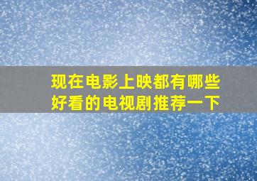 现在电影上映都有哪些好看的电视剧推荐一下