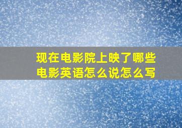 现在电影院上映了哪些电影英语怎么说怎么写