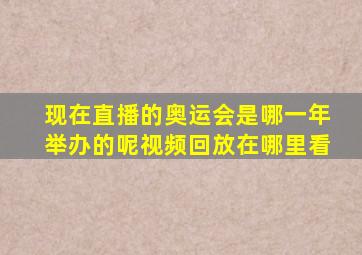 现在直播的奥运会是哪一年举办的呢视频回放在哪里看