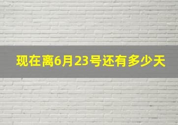 现在离6月23号还有多少天