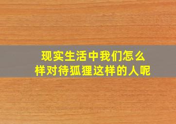 现实生活中我们怎么样对待狐狸这样的人呢