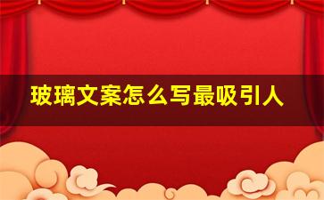 玻璃文案怎么写最吸引人