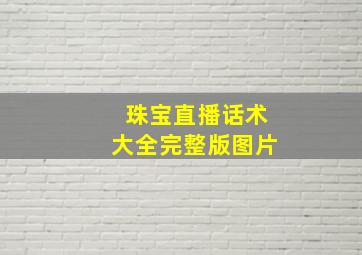 珠宝直播话术大全完整版图片