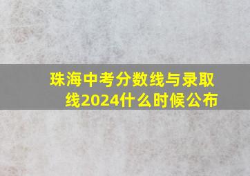 珠海中考分数线与录取线2024什么时候公布