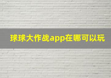 球球大作战app在哪可以玩