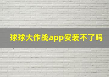 球球大作战app安装不了吗