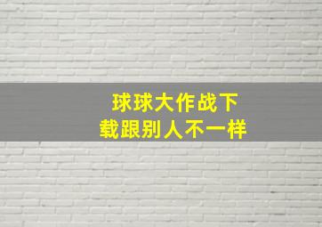 球球大作战下载跟别人不一样