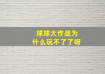 球球大作战为什么玩不了了呀