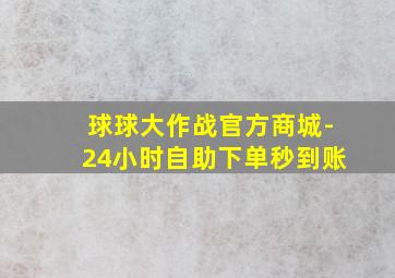 球球大作战官方商城-24小时自助下单秒到账