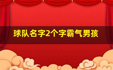 球队名字2个字霸气男孩