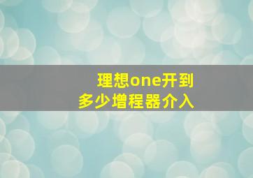 理想one开到多少增程器介入