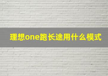 理想one跑长途用什么模式