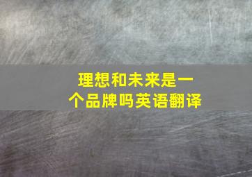 理想和未来是一个品牌吗英语翻译