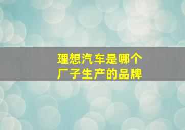 理想汽车是哪个厂子生产的品牌