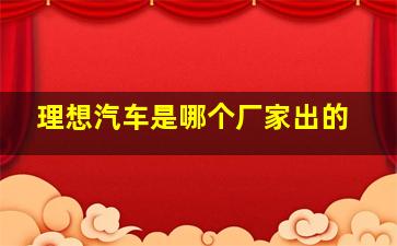 理想汽车是哪个厂家出的