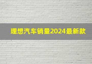 理想汽车销量2024最新款