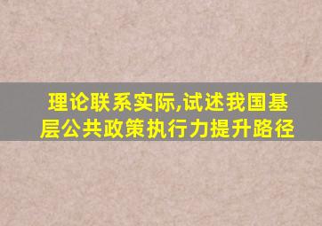 理论联系实际,试述我国基层公共政策执行力提升路径