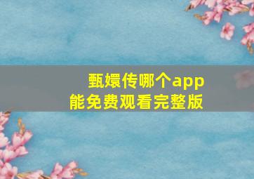 甄嬛传哪个app能免费观看完整版