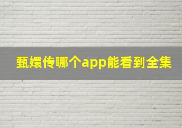 甄嬛传哪个app能看到全集