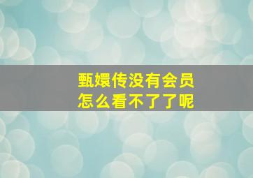 甄嬛传没有会员怎么看不了了呢