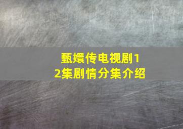 甄嬛传电视剧12集剧情分集介绍