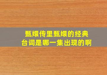 甄嬛传里甄嬛的经典台词是哪一集出现的啊