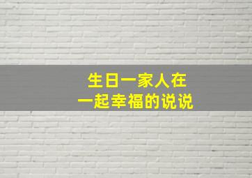 生日一家人在一起幸福的说说