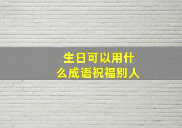 生日可以用什么成语祝福别人