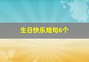 生日快乐短句6个