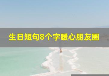 生日短句8个字暖心朋友圈