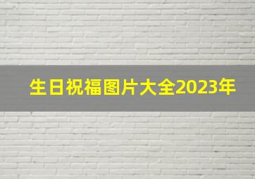 生日祝福图片大全2023年