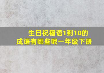 生日祝福语1到10的成语有哪些呢一年级下册