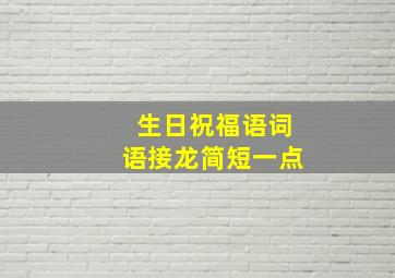 生日祝福语词语接龙简短一点