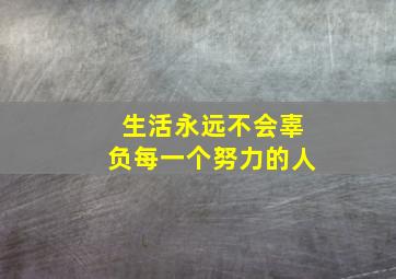 生活永远不会辜负每一个努力的人