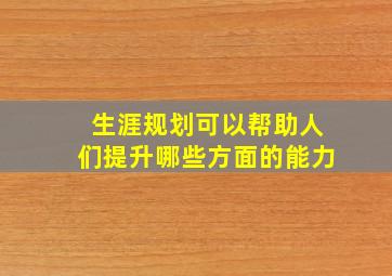 生涯规划可以帮助人们提升哪些方面的能力