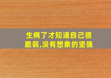 生病了才知道自己很脆弱,没有想象的坚强