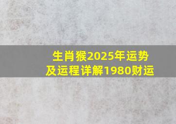 生肖猴2025年运势及运程详解1980财运