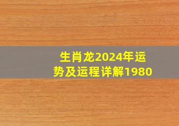 生肖龙2024年运势及运程详解1980