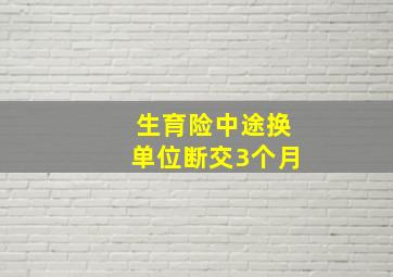 生育险中途换单位断交3个月