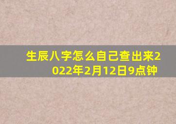 生辰八字怎么自己查出来2022年2月12日9点钟