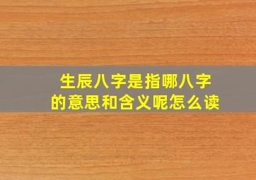 生辰八字是指哪八字的意思和含义呢怎么读