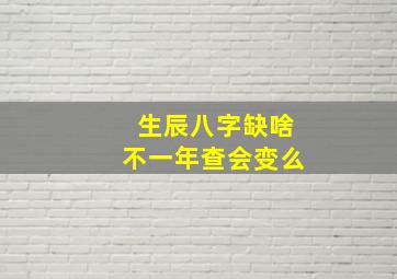 生辰八字缺啥不一年查会变么