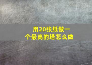 用20张纸做一个最高的塔怎么做