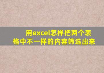 用excel怎样把两个表格中不一样的内容筛选出来