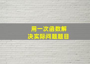 用一次函数解决实际问题题目