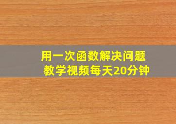 用一次函数解决问题教学视频每天20分钟